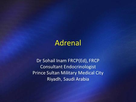 Adrenal Dr Sohail Inam FRCP(Ed), FRCP Consultant Endocrinologist