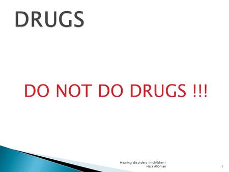 DRUGS DO NOT DO DRUGS !!! Hearing disorders in children/ Hala AlOmari.