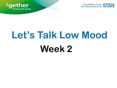 Week 2 Let’s Talk Low Mood. Week 2 Feedback from last week and weekly tasks Behavioural activation diary Looking after yourself Sleep, exercise and diet.