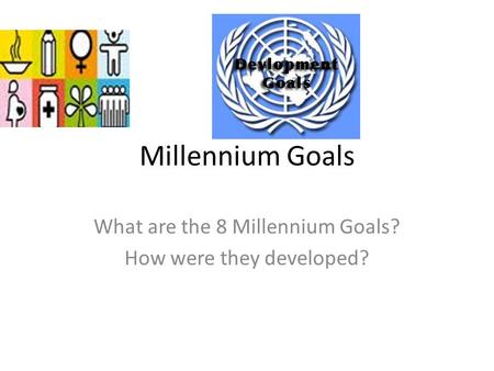 Millennium Goals What are the 8 Millennium Goals? How were they developed?