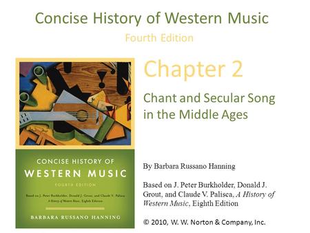 © 2010, W. W. Norton & Company, Inc. By Barbara Russano Hanning Based on J. Peter Burkholder, Donald J. Grout, and Claude V. Palisca, A History of Western.