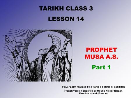TARIKH CLASS 3 LESSON 14 PROPHET MUSA A.S. Part 1 Power point realized by a kaniz-e-Fatima Fi Sabilillah French version checked by Moulla Nissar Rajpar,