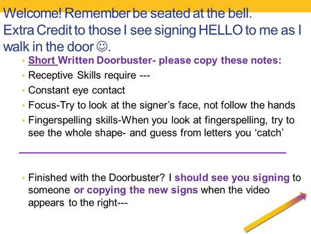 Welcome! Remember be seated at the bell. Extra Credit to those I see signing HELLO to me as I walk in the door. Short Written Doorbuster- please copy these.