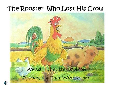 The Rooster Who Lost His Crow Wendy Cheytte Lewison Picture by Thor Wickstrom.