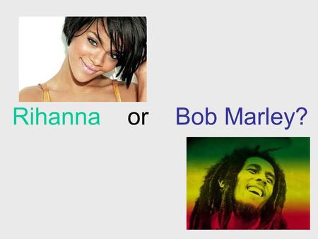 Rihanna or Bob Marley?. a)First name is Robyn Rihanna b) Said “Money can’t buy life” Bob Marley (on his deathbed to his son) c) Had an airport named after.