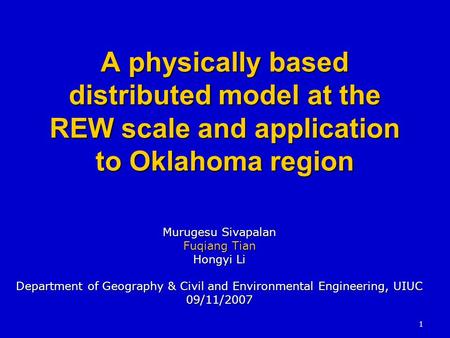 1 A physically based distributed model at the REW scale and application to Oklahoma region Murugesu Sivapalan Fuqiang Tian Hongyi Li Department of Geography.