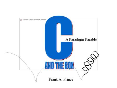 C A Paradigm Parable AND THE BOX Frank A. Prince.