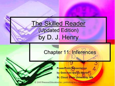 © 2005 Pearson Education Inc., publishing as Longman Publishers The Skilled Reader (Updated Edition) by D. J. Henry Chapter 11: Inferences PowerPoint Presentation.