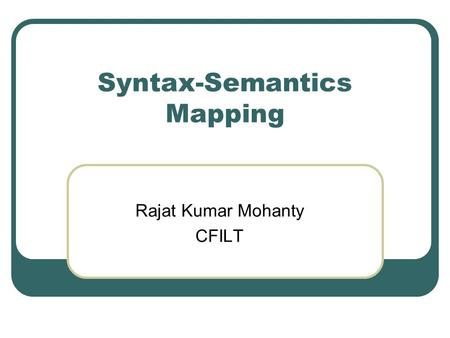 Syntax-Semantics Mapping Rajat Kumar Mohanty CFILT.