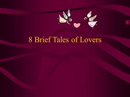 8 Brief Tales of Lovers. Pyramus & Thisbe Pyramus & Thisbe lived in Babylon so close together that the same wall was part of each house They grew to love.