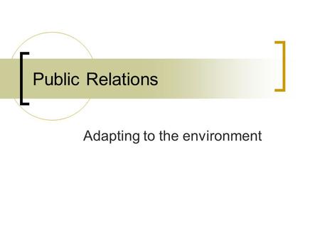 Public Relations Adapting to the environment. Public Relations Media Relations Publicity Community Relations Counseling Governmental Relations Employee.