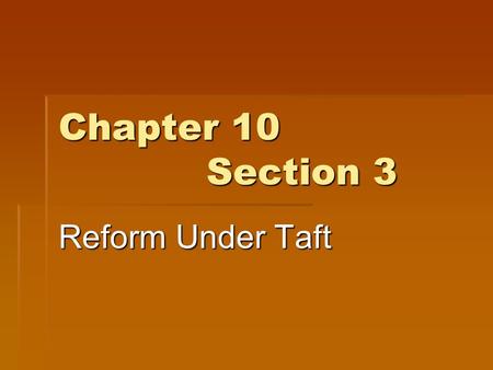 Chapter 10 Section 3 Reform Under Taft. Taft Takes Office  In 1908 President Roosevelt threw his support behind William Howard Taft his secretary of.