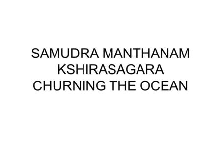 SAMUDRA MANTHANAM KSHIRASAGARA CHURNING THE OCEAN.