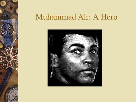 Muhammad Ali: A Hero Muhammad Ali  Life of A Hero  Professional Career  How and why Muhammad Ali is my hero.