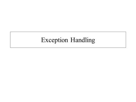 Exception Handling. Introduction Errors can be dealt with at place error occurs –Easy to see if proper error checking implemented –Harder to read application.