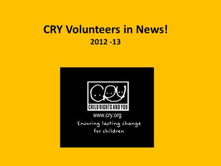 CRY Volunteers in News! 2012 -13. VOLUNTEERS AT CRY ENCOURAGE UNDERPRIVILEGED CHILDREN TO JOIN SCHOOL IN PUNE.