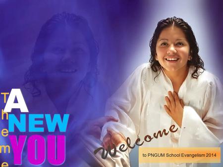 YOU NEW ThemeTheme ThemeTheme A A to PNGUM School Evangelism 2014.
