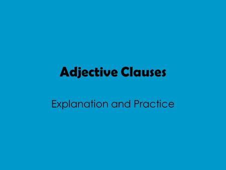 Adjective Clauses Explanation and Practice. What is an Adjective? An Adjective describes a noun. Remember nouns can either be subjects, objects or objects.