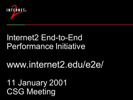 Internet2 End-to-End Performance Initiative www.internet2.edu/e2e/ 11 January 2001 CSG Meeting.