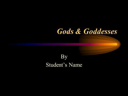 Gods & Goddesses By Student’s Name. Gaia {jee'-uh} Terra Mater, Mother Earth The oldest of the goddesses She is the personification of the all-mother,