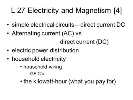 L 27 Electricity and Magnetism [4] simple electrical circuits – direct current DC Alternating current (AC) vs direct current (DC) electric power distribution.