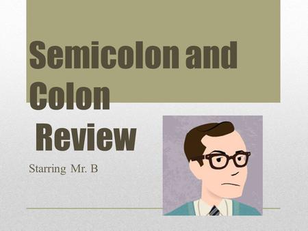 Semicolon and Colon Review Starring Mr. B. Agenda 1.Purpose 2.Uses 3.Practice.