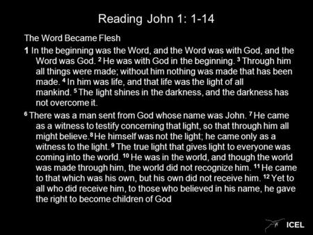 ICEL Reading John 1: 1-14 The Word Became Flesh 1 In the beginning was the Word, and the Word was with God, and the Word was God. 2 He was with God in.
