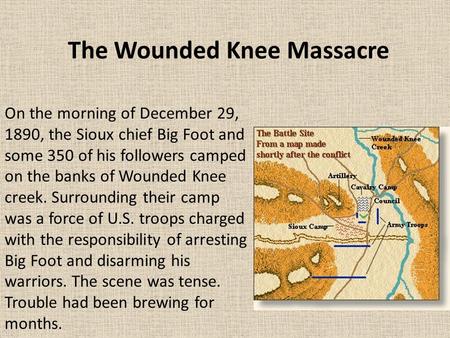 On the morning of December 29, 1890, the Sioux chief Big Foot and some 350 of his followers camped on the banks of Wounded Knee creek. Surrounding their.