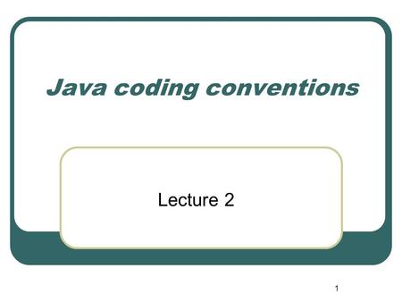 1 Java coding conventions Lecture 2. 2 Please read  Not only on assignment 1, but always. 80% of the lifetime.