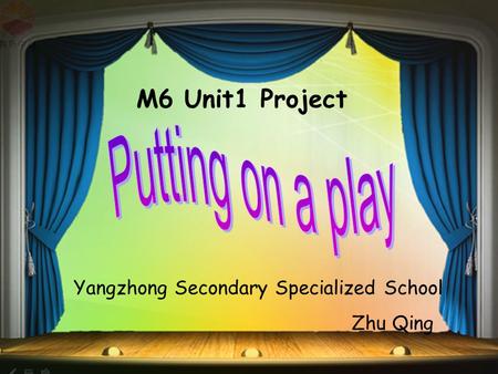 M6 Unit1 Project Yangzhong Secondary Specialized School Zhu Qing.