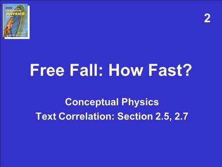 Free Fall: How Fast? Conceptual Physics Text Correlation: Section 2.5, 2.7 2.