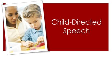Child-Directed Speech. Learning Language from Adult Speech  The speech young children hear is the only source of information they have about the language.