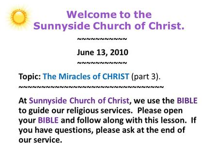Welcome to the Sunnyside Church of Christ. ~~~~~~~~~~~ June 13, 2010 ~~~~~~~~~~~ Topic: The Miracles of CHRIST (part 3). ~~~~~~~~~~~~~~~~~~~~~~~~~~~~~~~~