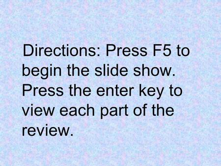 Directions: Press F5 to begin the slide show