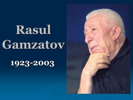 Rasul Gamzatov 1923-2003.  Rasul Gamzatov was born on September 8, 1923, in the Avar village of Tsada in the north-east Caucasus. His father, Gamzat.