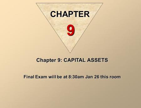 Chapter 9: CAPITAL ASSETS Final Exam will be at 8:30am Jan 26 this room CHAPTER 9.