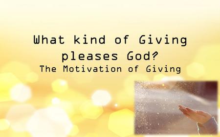 What kind of Giving pleases God? The Motivation of Giving.