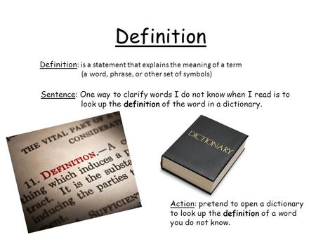 Definition Definition: is a statement that explains the meaning of a term (a word, phrase, or other set of symbols) Sentence: One way to clarify words.
