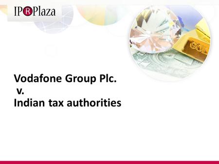 Vodafone Group Plc. v. Indian tax authorities. In 2007 Vodafone International purchased the Indian mobile telephony assets of Hong Kong-based Hutchison.