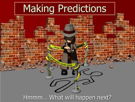 Making Predictions Hmmm… What will happen next?. making predictions Thinking about what might happen is called making predictions.