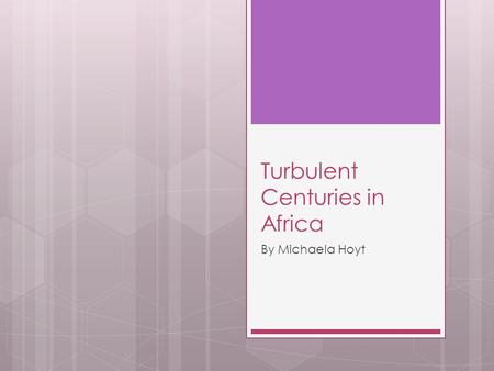 Turbulent Centuries in Africa By Michaela Hoyt. European Outposts in Africa  In the 1400’s, Portuguese ships explored the coast of west Africa.  Looking.