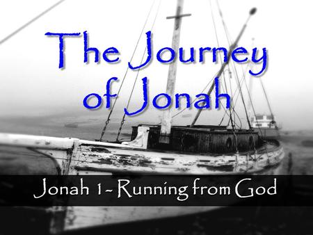 Jonah 1- Running from God The Journey of Jonah.