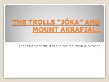 THE TROLLS “JÓKA” AND MOUNT AKRAFJALL The fairytale of the troll and our mountain in Akranes.