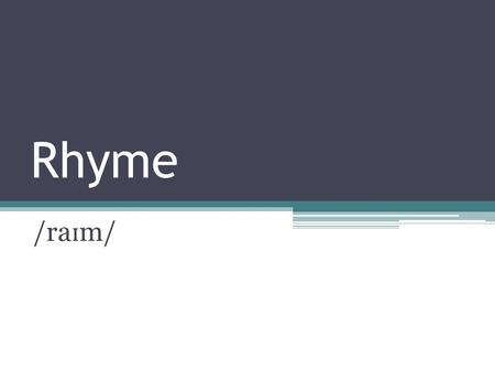 Rhyme /ra ɪ m/. Rhyme Words that sound the same in the end. 句尾單字押韻.