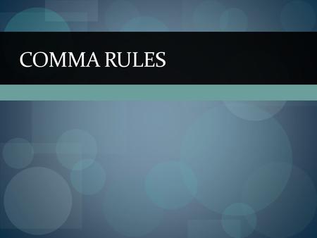 COMMA RULES. Dates A. September 20 2011 B. September 20, 2011 B A. September 2011 B. September, 2011 A.