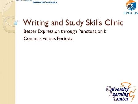 Writing and Study Skills Clinic Better Expression through Punctuation I: Commas versus Periods.