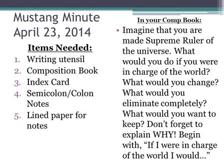 Mustang Minute April 23, 2014 Items Needed: 1.Writing utensil 2.Composition Book 3.Index Card 4.Semicolon/Colon Notes 5.Lined paper for notes In your Comp.