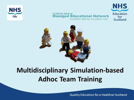 Quality Education for a Healthier Scotland CLINICAL SKILLS Managed Educational Network Excellent skills for excellent care Multidisciplinary Simulation-based.