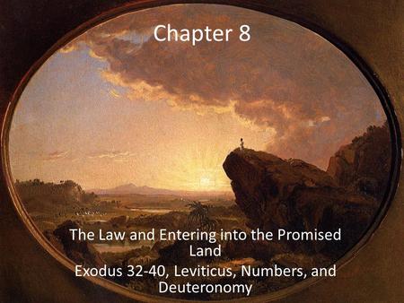 Chapter 8 The Law and Entering into the Promised Land Exodus 32-40, Leviticus, Numbers, and Deuteronomy.