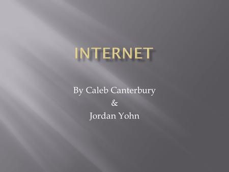 By Caleb Canterbury & Jordan Yohn.  The Internet is a global system of interconnected computer networks that use the standard Internet protocol suite.